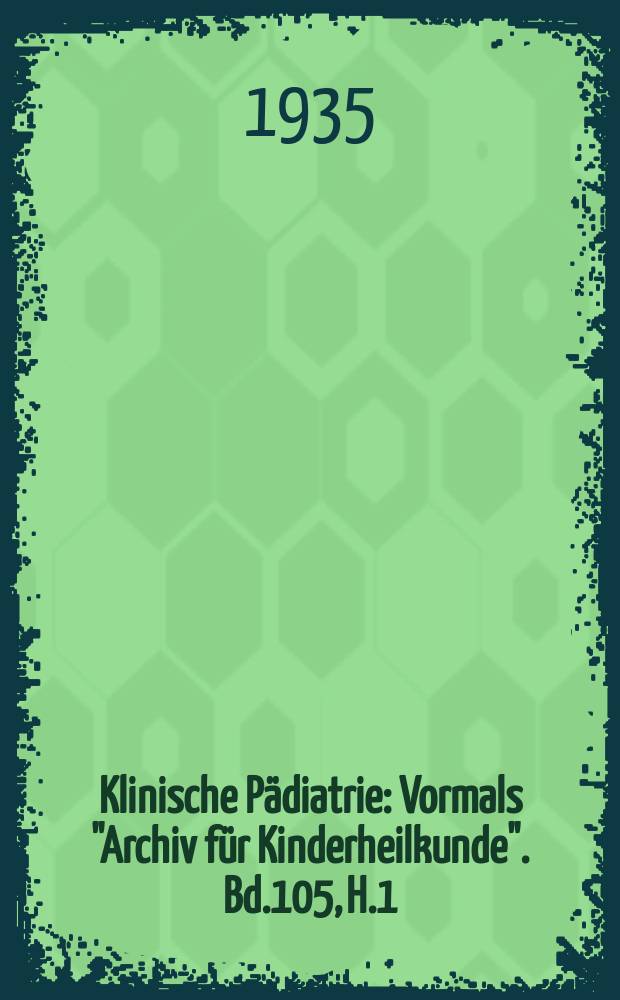 Klinische P&auml;diatrie : Vormals "Archiv f&uuml;r Kinderheilkunde". Bd.105, H.1