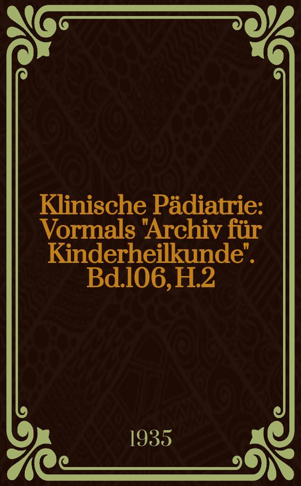 Klinische P&auml;diatrie : Vormals "Archiv f&uuml;r Kinderheilkunde". Bd.106, H.2
