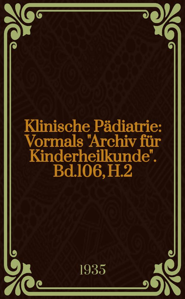 Klinische Pädiatrie : Vormals "Archiv für Kinderheilkunde". Bd.106, H.2
