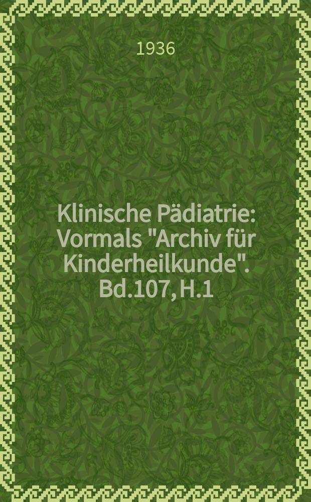 Klinische Pädiatrie : Vormals "Archiv für Kinderheilkunde". Bd.107, H.1