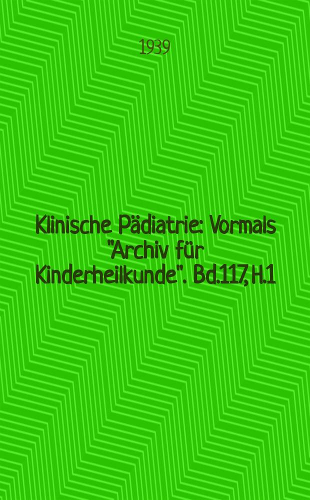 Klinische P&auml;diatrie : Vormals "Archiv f&uuml;r Kinderheilkunde". Bd.117, H.1