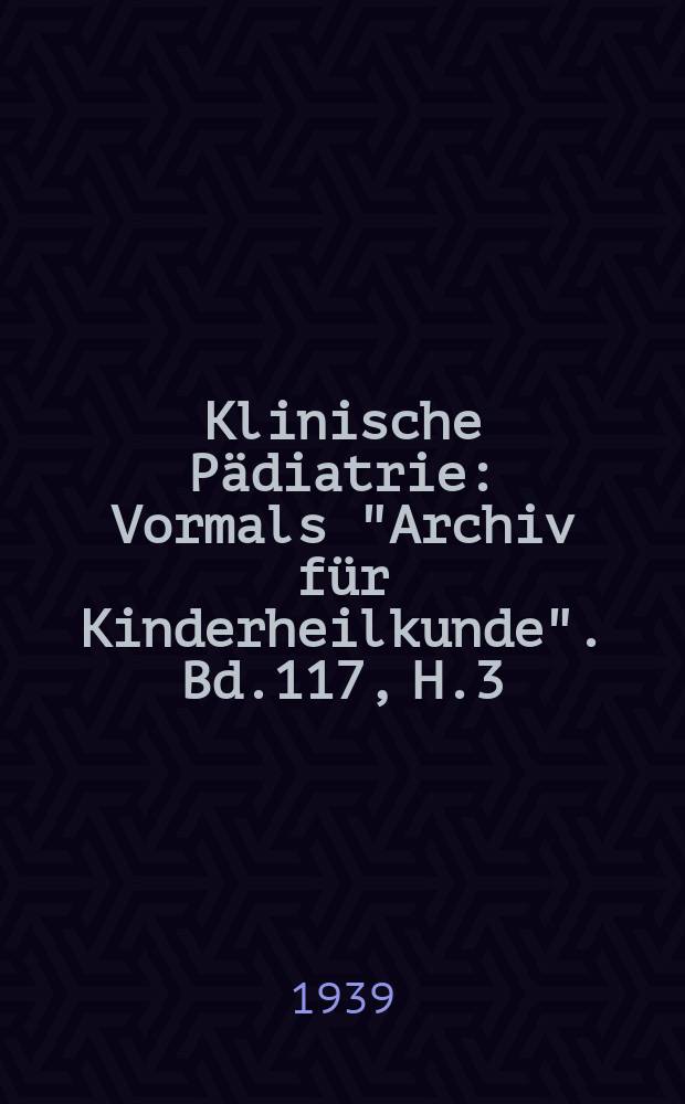 Klinische Pädiatrie : Vormals "Archiv für Kinderheilkunde". Bd.117, H.3