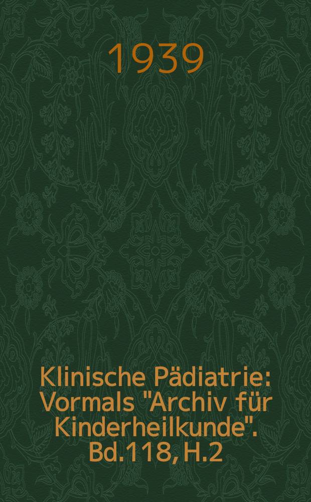 Klinische Pädiatrie : Vormals "Archiv für Kinderheilkunde". Bd.118, H.2