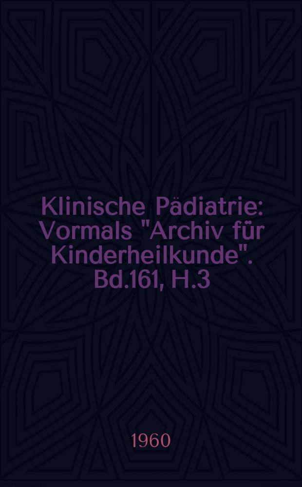 Klinische Pädiatrie : Vormals "Archiv für Kinderheilkunde". Bd.161, H.3