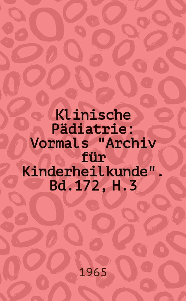 Klinische P&auml;diatrie : Vormals "Archiv f&uuml;r Kinderheilkunde". Bd.172, H.3
