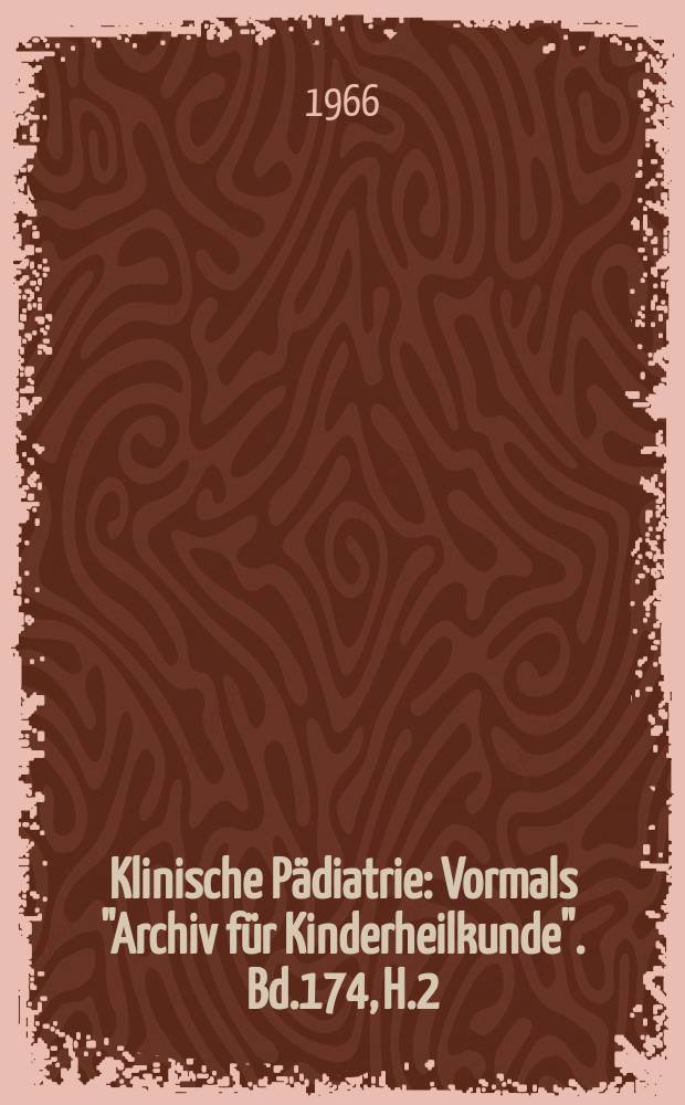 Klinische P&auml;diatrie : Vormals "Archiv f&uuml;r Kinderheilkunde". Bd.174, H.2