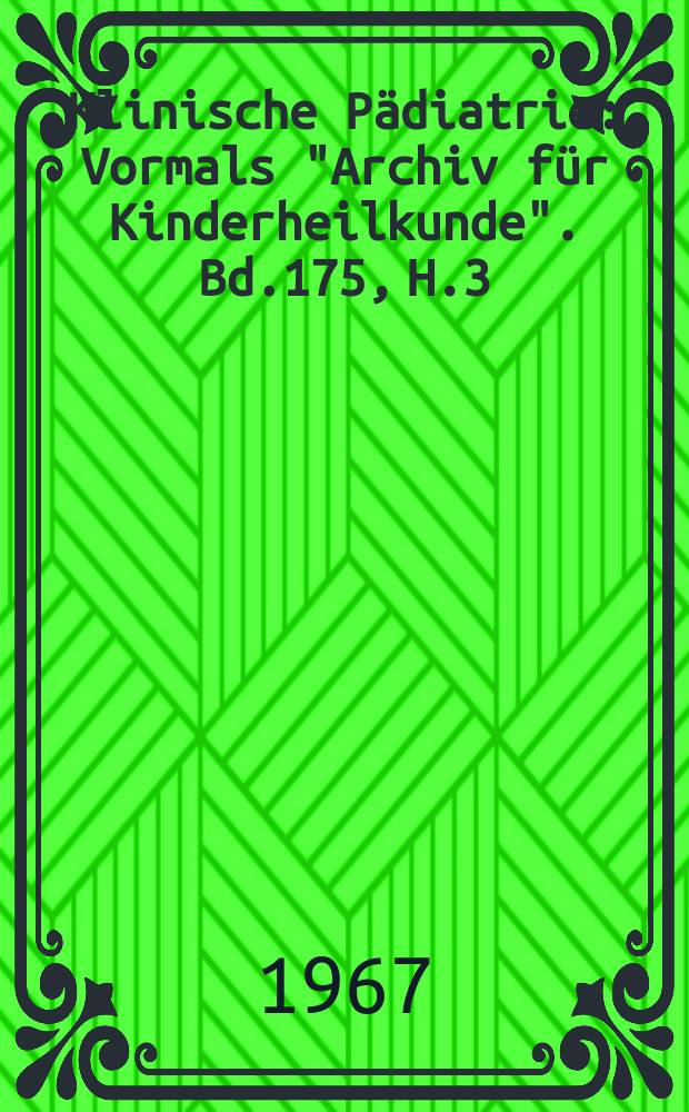 Klinische Pädiatrie : Vormals "Archiv für Kinderheilkunde". Bd.175, H.3