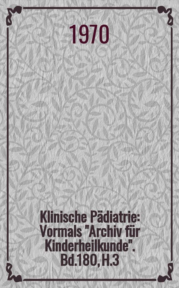 Klinische Pädiatrie : Vormals "Archiv für Kinderheilkunde". Bd.180, H.3