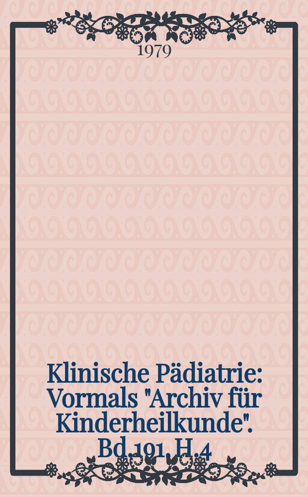 Klinische Pädiatrie : Vormals "Archiv für Kinderheilkunde". Bd.191, H.4