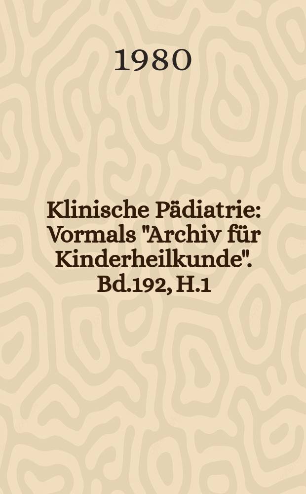Klinische Pädiatrie : Vormals "Archiv für Kinderheilkunde". Bd.192, H.1
