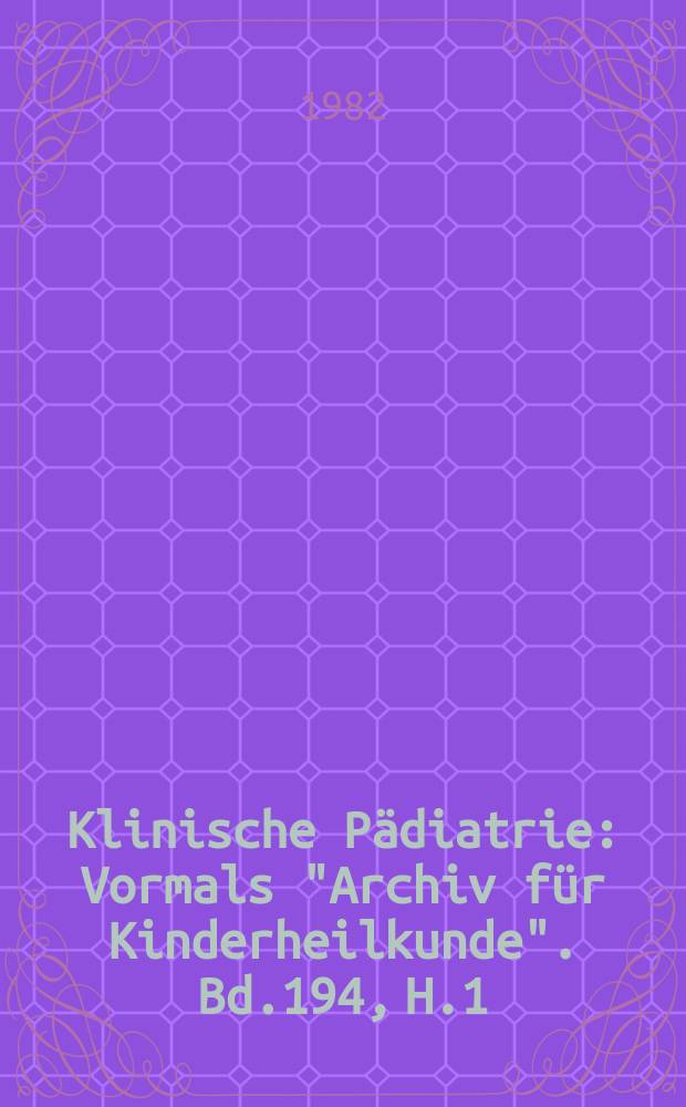 Klinische Pädiatrie : Vormals "Archiv für Kinderheilkunde". Bd.194, H.1