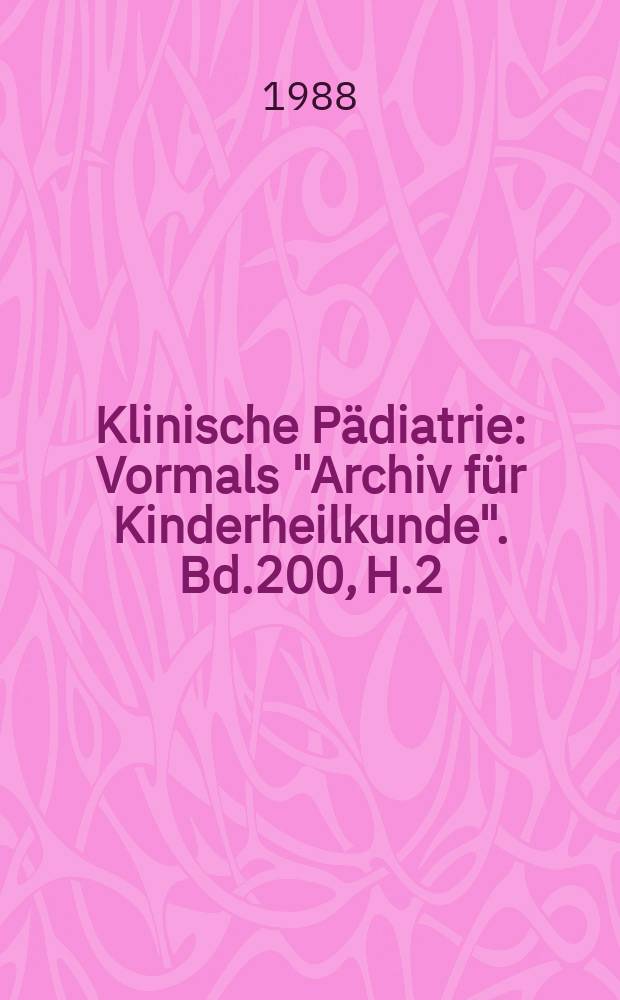 Klinische P&auml;diatrie : Vormals "Archiv f&uuml;r Kinderheilkunde". Bd.200, H.2