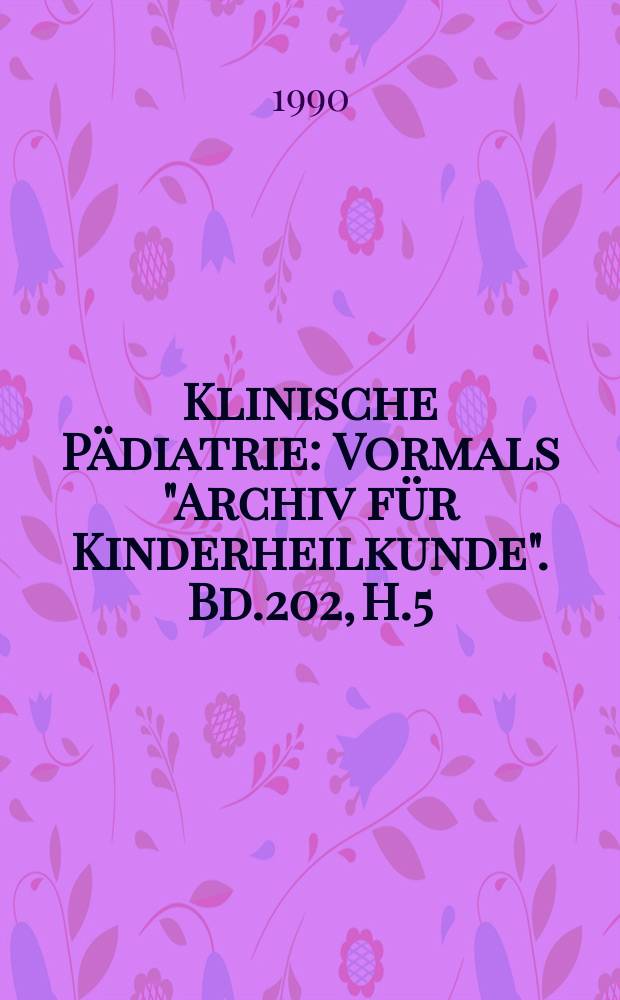 Klinische Pädiatrie : Vormals "Archiv für Kinderheilkunde". Bd.202, H.5