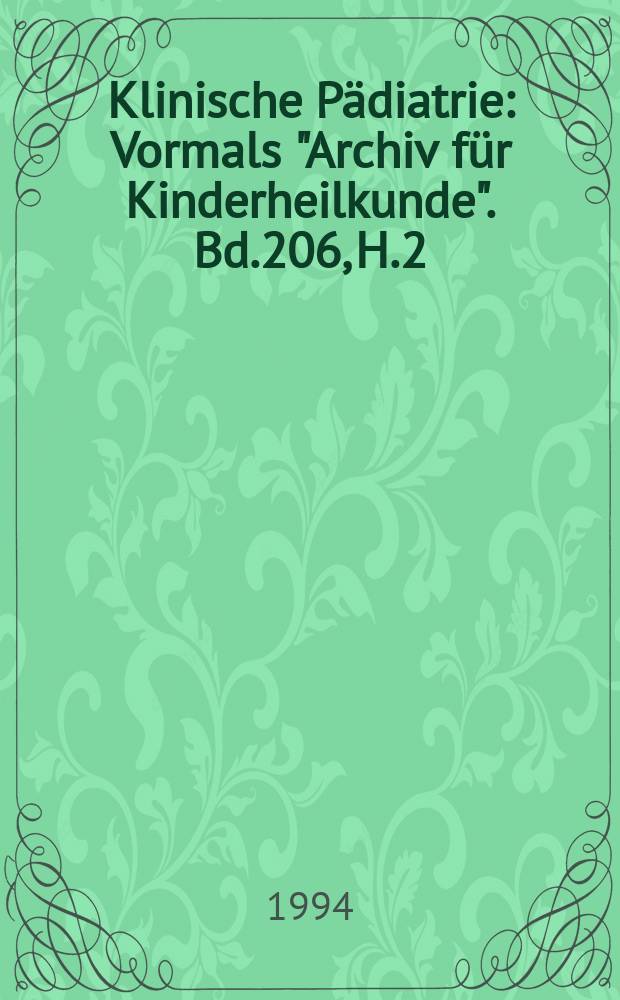 Klinische P&auml;diatrie : Vormals "Archiv f&uuml;r Kinderheilkunde". Bd.206, H.2