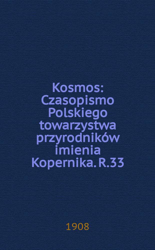 Kosmos : Czasopismo Polskiego towarzystwa przyrodników imienia Kopernika. R.33