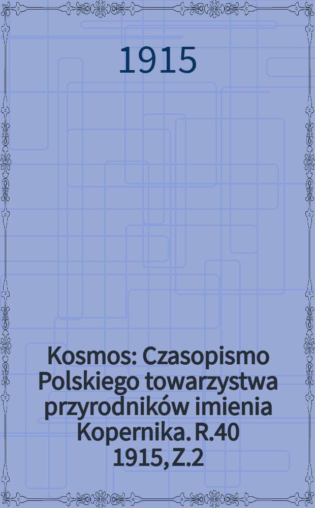 Kosmos : Czasopismo Polskiego towarzystwa przyrodników imienia Kopernika. R.40 1915, Z.2/7