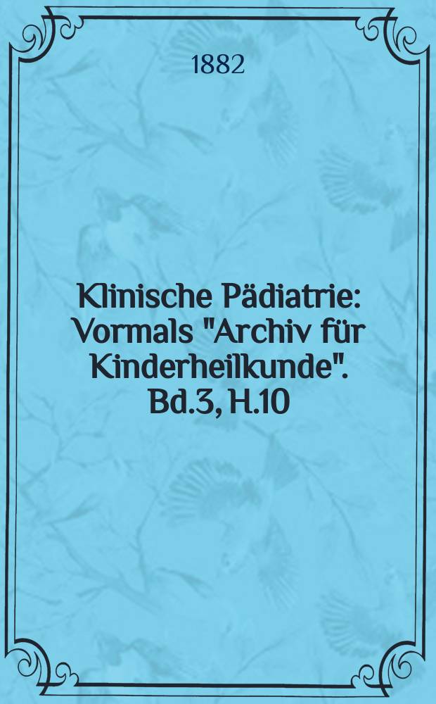 Klinische P&auml;diatrie : Vormals "Archiv f&uuml;r Kinderheilkunde". Bd.3, H.10
