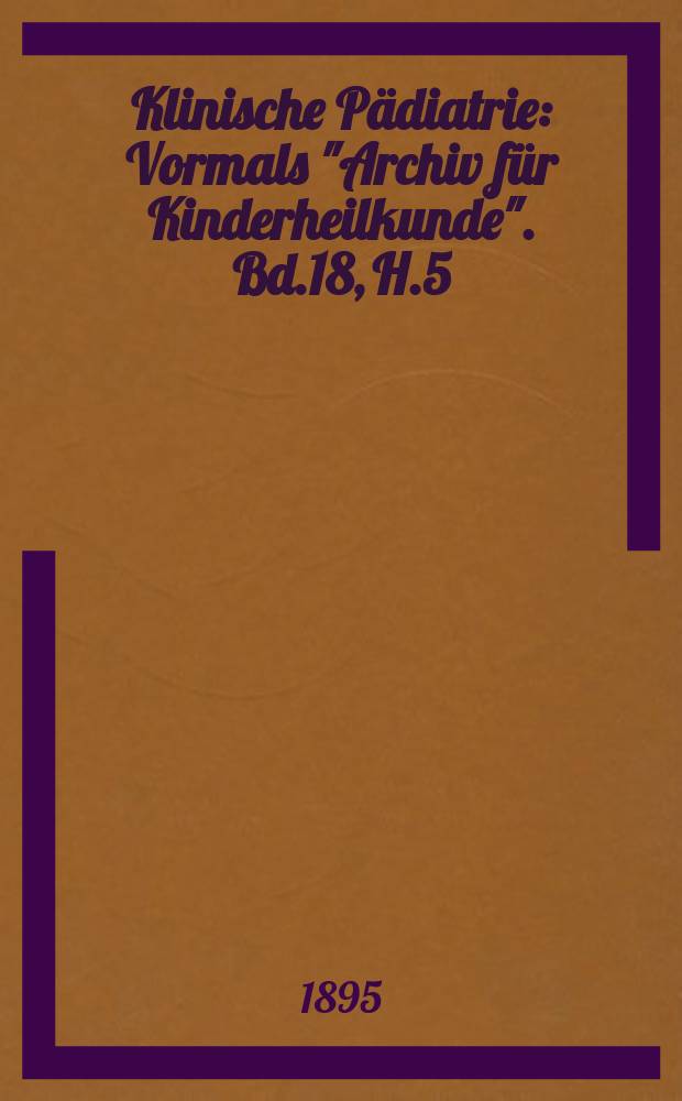 Klinische Pädiatrie : Vormals "Archiv für Kinderheilkunde". Bd.18, H.5/6