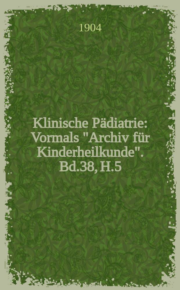 Klinische Pädiatrie : Vormals "Archiv für Kinderheilkunde". Bd.38, H.5/6