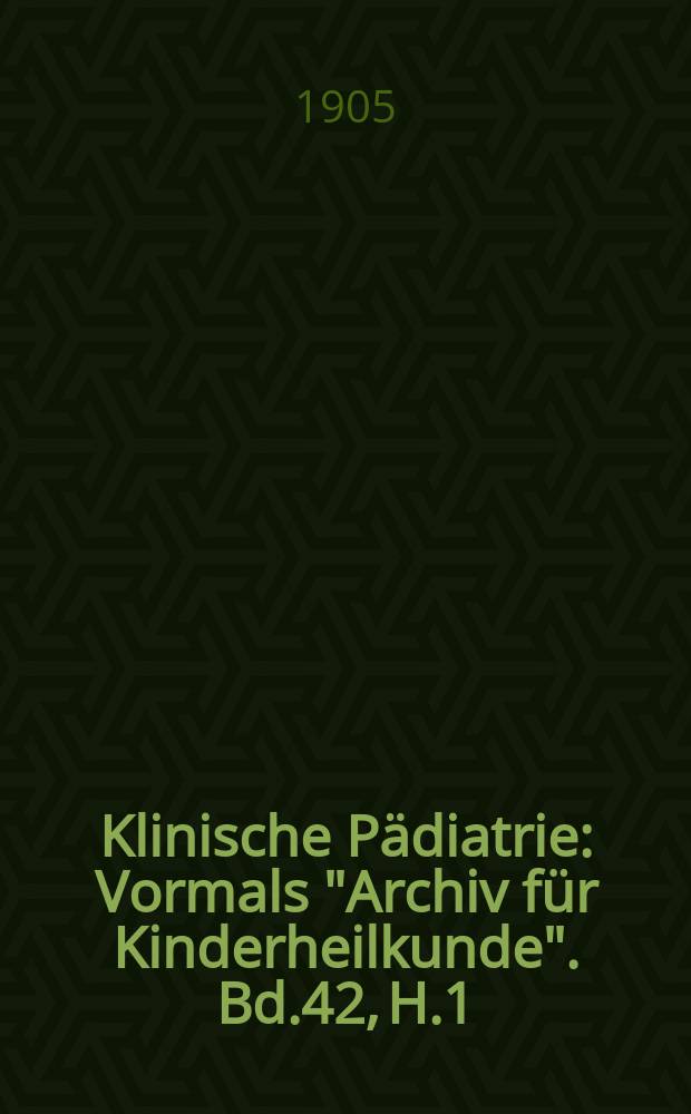 Klinische P&auml;diatrie : Vormals "Archiv f&uuml;r Kinderheilkunde". Bd.42, H.1/2