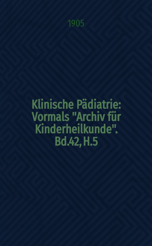 Klinische Pädiatrie : Vormals "Archiv für Kinderheilkunde". Bd.42, H.5/6