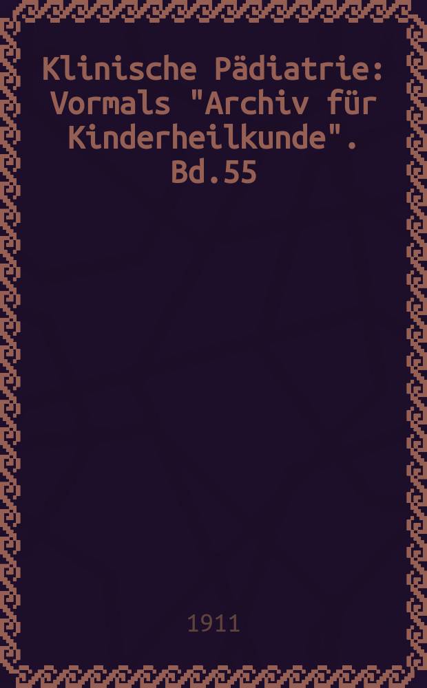 Klinische P&auml;diatrie : Vormals "Archiv f&uuml;r Kinderheilkunde". Bd.55
