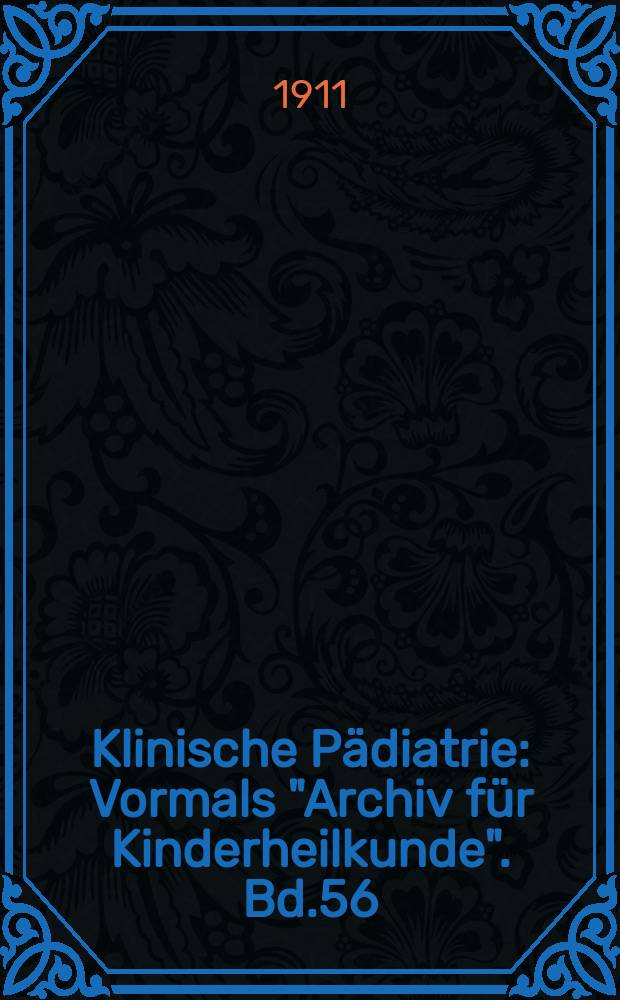 Klinische Pädiatrie : Vormals "Archiv für Kinderheilkunde". Bd.56
