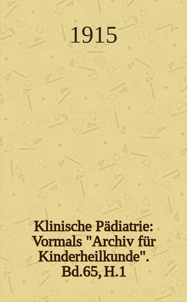Klinische P&auml;diatrie : Vormals "Archiv f&uuml;r Kinderheilkunde". Bd.65, H.1/2