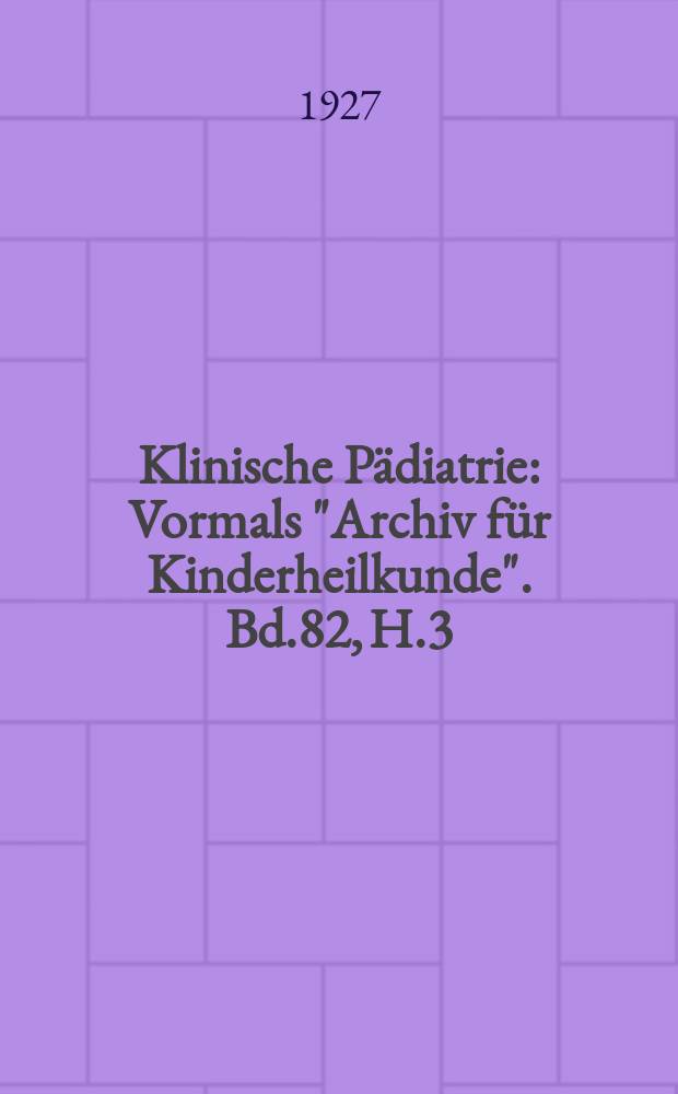 Klinische P&auml;diatrie : Vormals "Archiv f&uuml;r Kinderheilkunde". Bd.82, H.3