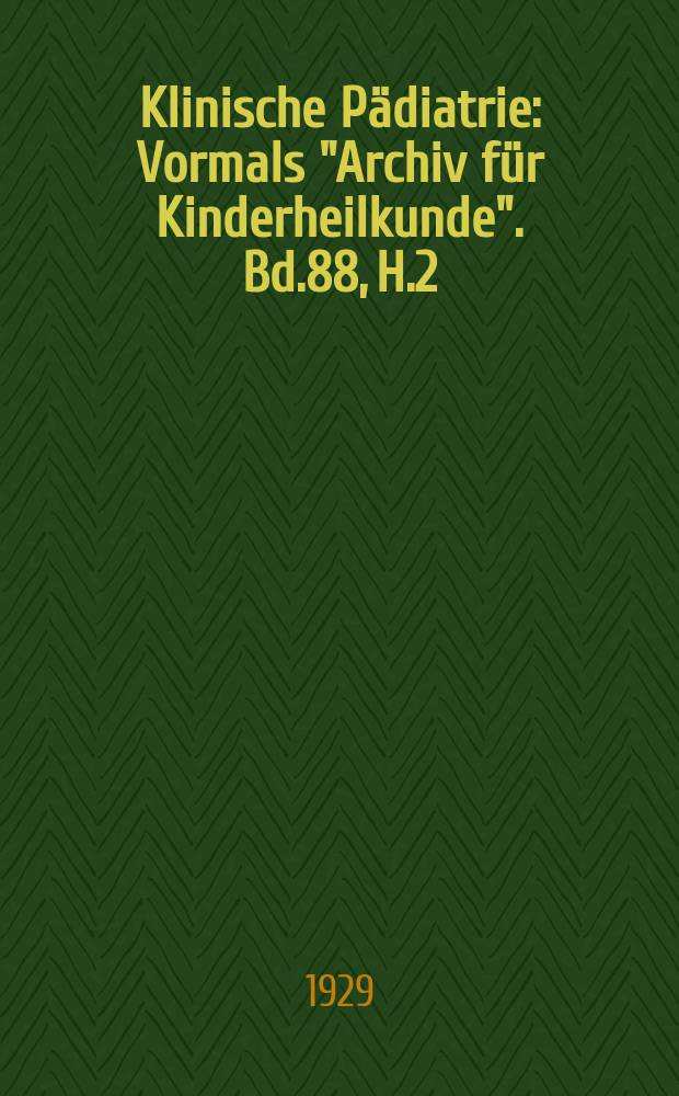 Klinische P&auml;diatrie : Vormals "Archiv f&uuml;r Kinderheilkunde". Bd.88, H.2