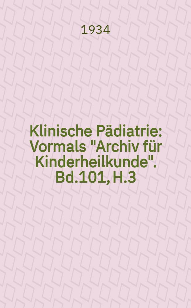 Klinische P&auml;diatrie : Vormals "Archiv f&uuml;r Kinderheilkunde". Bd.101, H.3