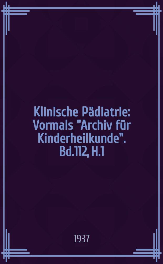 Klinische P&auml;diatrie : Vormals "Archiv f&uuml;r Kinderheilkunde". Bd.112, H.1
