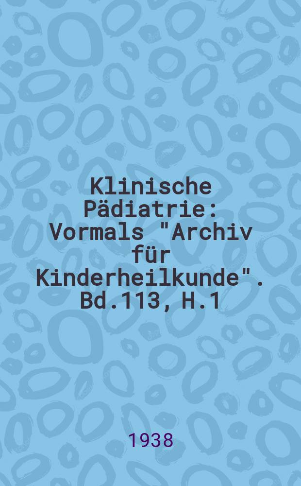Klinische Pädiatrie : Vormals "Archiv für Kinderheilkunde". Bd.113, H.1
