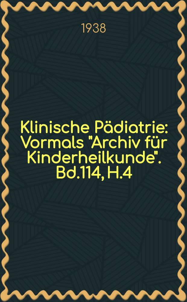 Klinische Pädiatrie : Vormals "Archiv für Kinderheilkunde". Bd.114, H.4