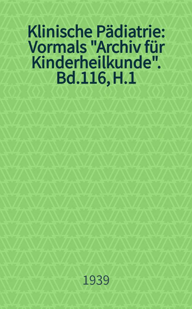 Klinische Pädiatrie : Vormals "Archiv für Kinderheilkunde". Bd.116, H.1