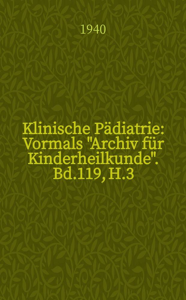 Klinische Pädiatrie : Vormals "Archiv für Kinderheilkunde". Bd.119, H.3