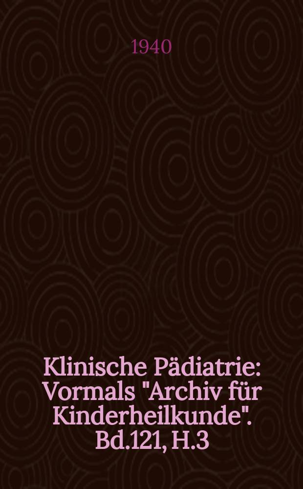 Klinische Pädiatrie : Vormals "Archiv für Kinderheilkunde". Bd.121, H.3
