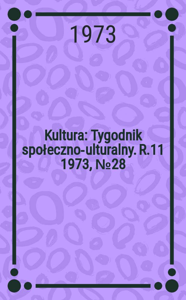Kultura : Tygodnik społeczno -kulturalny. R.11 1973, №28(527)
