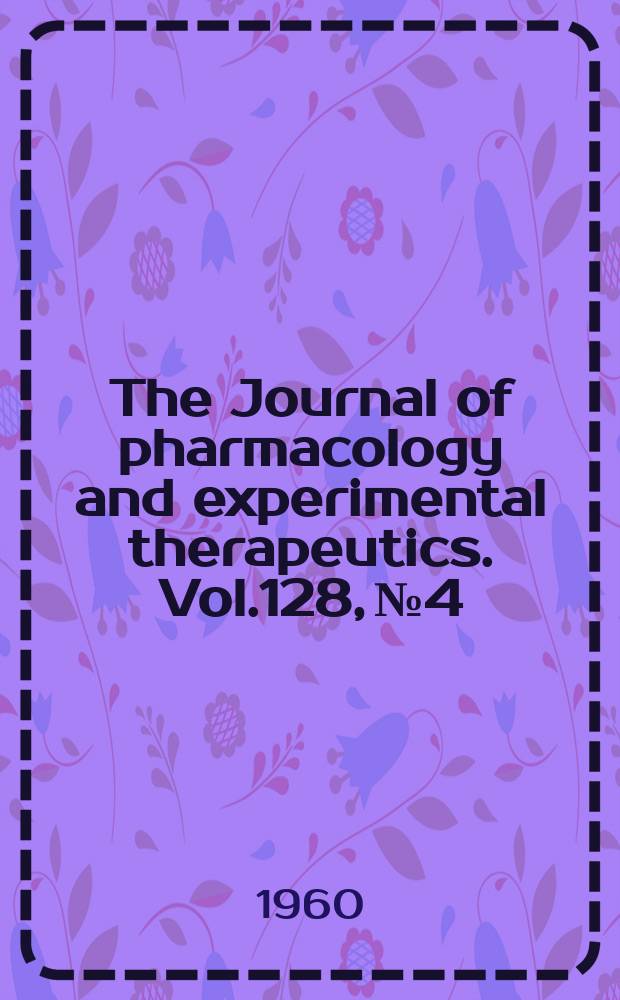 The Journal of pharmacology and experimental therapeutics. Vol.128, №4