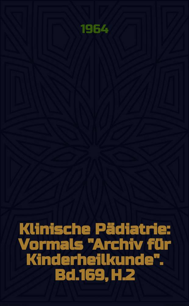 Klinische Pädiatrie : Vormals "Archiv für Kinderheilkunde". Bd.169, H.2