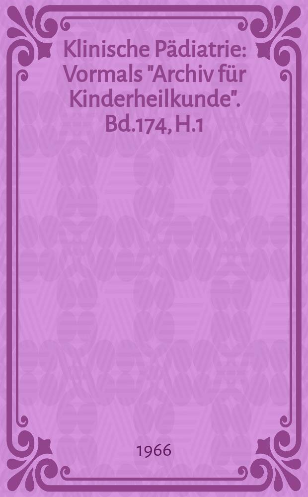 Klinische Pädiatrie : Vormals "Archiv für Kinderheilkunde". Bd.174, H.1