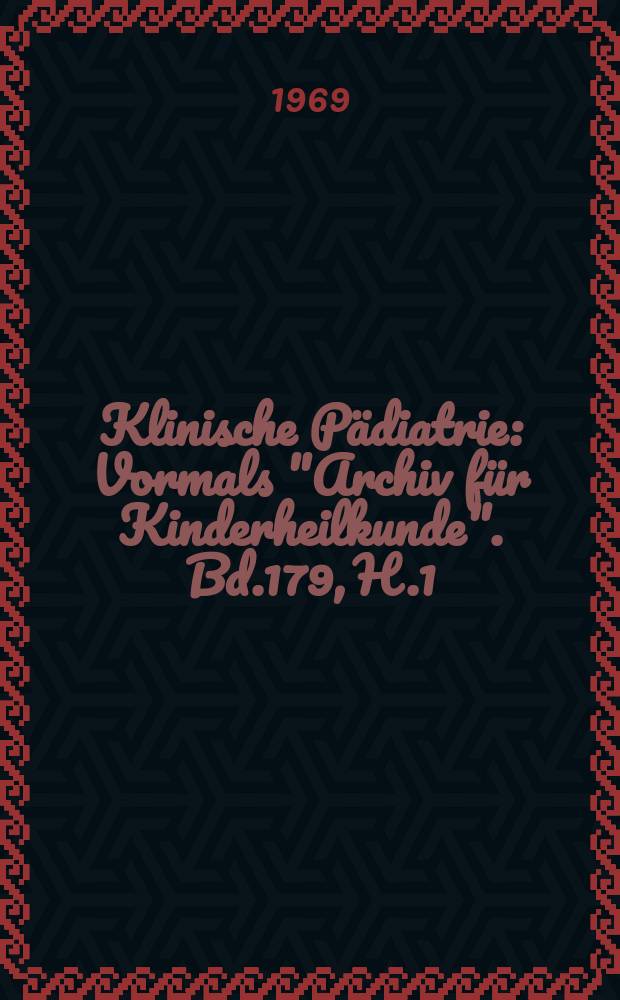 Klinische P&auml;diatrie : Vormals "Archiv f&uuml;r Kinderheilkunde". Bd.179, H.1
