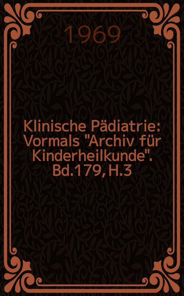Klinische Pädiatrie : Vormals "Archiv für Kinderheilkunde". Bd.179, H.3
