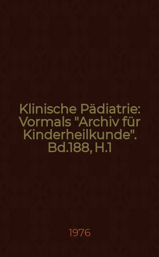 Klinische P&auml;diatrie : Vormals "Archiv f&uuml;r Kinderheilkunde". Bd.188, H.1
