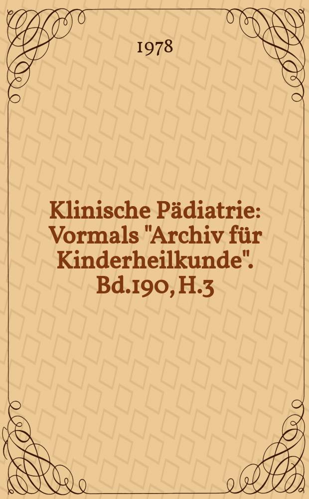 Klinische P&auml;diatrie : Vormals "Archiv f&uuml;r Kinderheilkunde". Bd.190, H.3