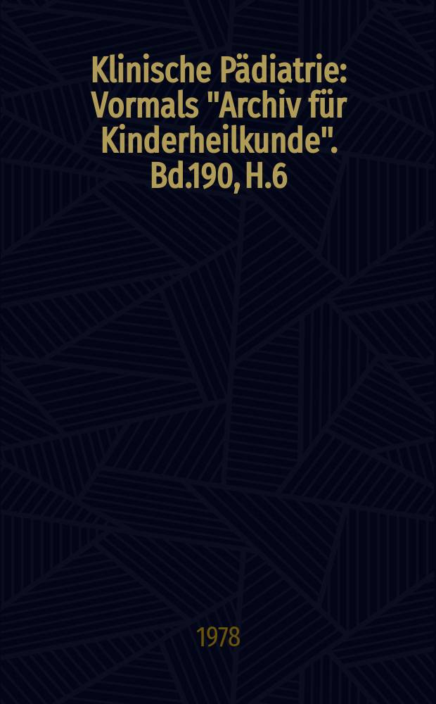 Klinische P&auml;diatrie : Vormals "Archiv f&uuml;r Kinderheilkunde". Bd.190, H.6