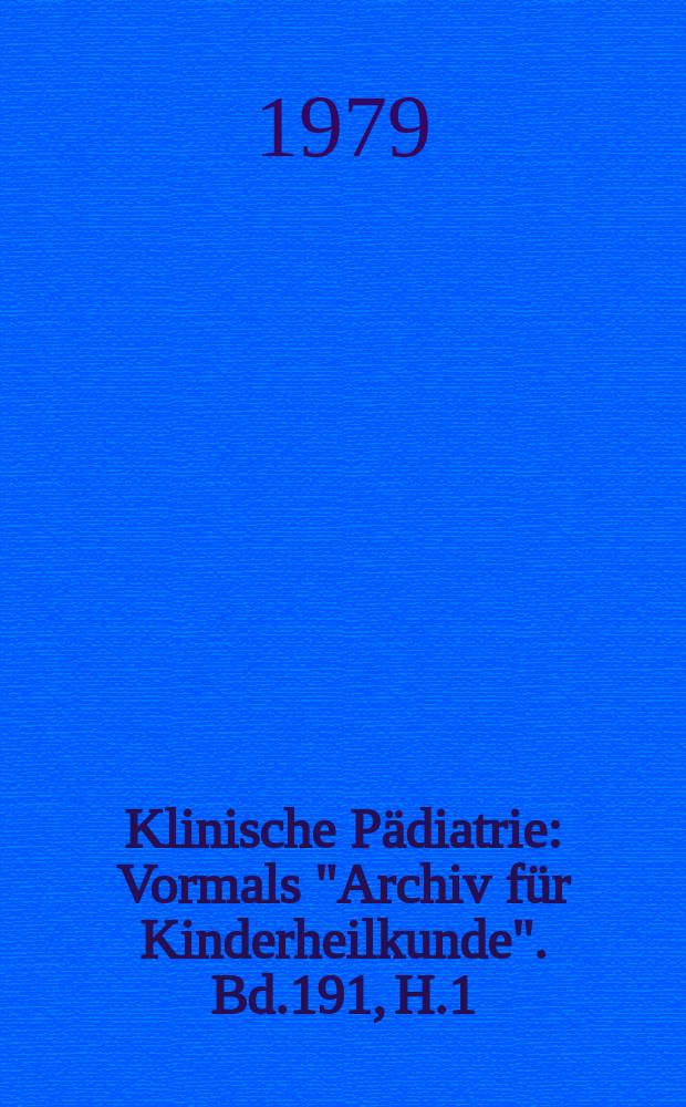 Klinische P&auml;diatrie : Vormals "Archiv f&uuml;r Kinderheilkunde". Bd.191, H.1