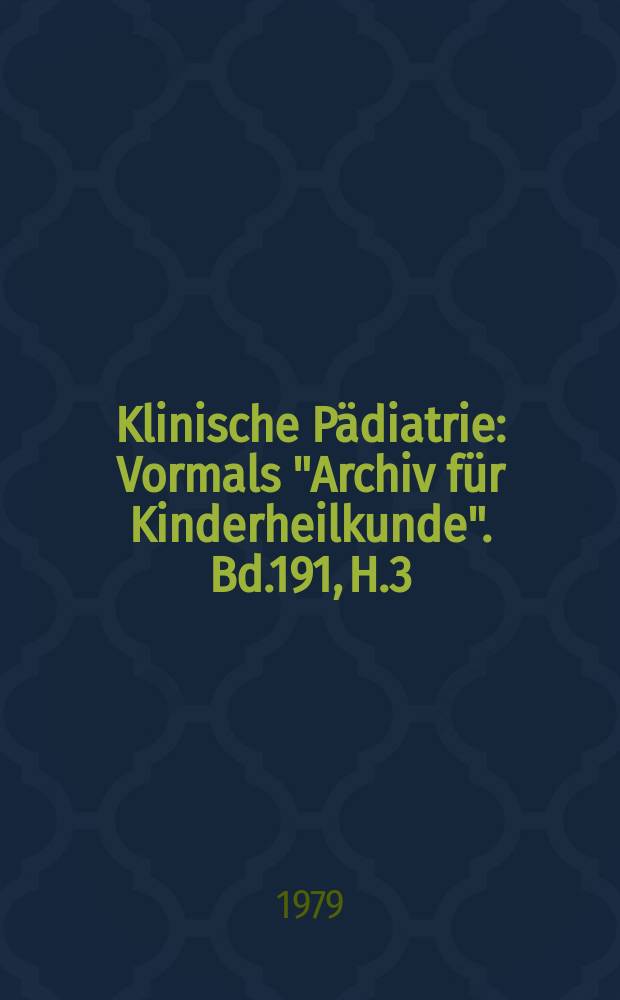 Klinische Pädiatrie : Vormals "Archiv für Kinderheilkunde". Bd.191, H.3