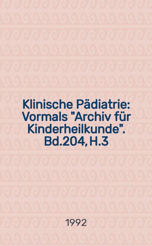 Klinische Pädiatrie : Vormals "Archiv für Kinderheilkunde". Bd.204, H.3