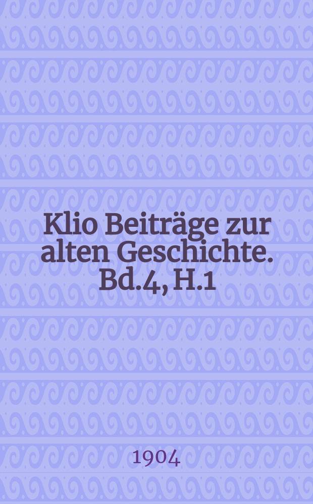 Klio Beiträge zur alten Geschichte. Bd.4, H.1